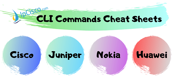 CLI Commands Cheat Sheets ⋆ Cisco | Juniper | Nokia | Huawei