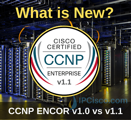 what-is-new-in-ccnp-encor-v1.1-ipcisco.com
