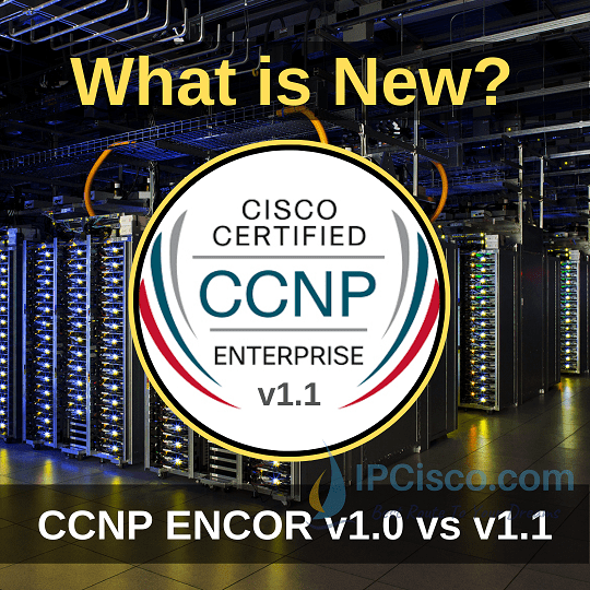 what-is-new-in-ccnp-encor-v1.1-ipcisco.com