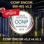 updated ccnp encor 350-401 v1.2 topics, encor v1.1 versus v1.2